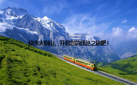 快来大别山, 开启您的绿色之旅吧!