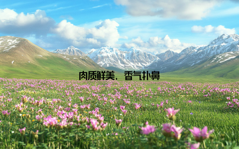 肉质鲜美, 香气扑鼻