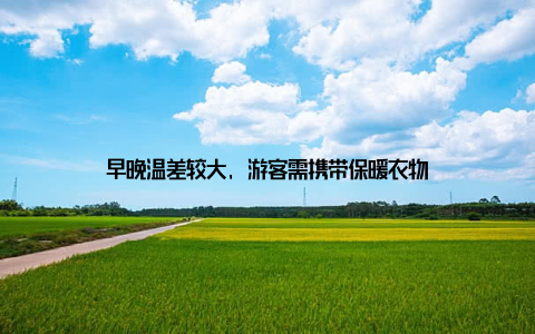 早晚温差较大, 游客需携带保暖衣物