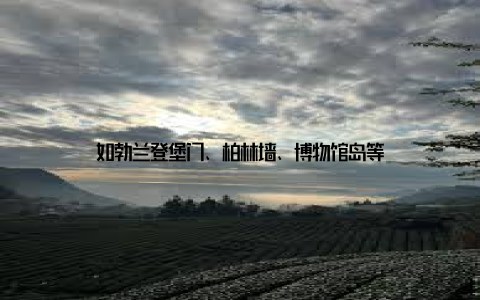 如勃兰登堡门、柏林墙、博物馆岛等